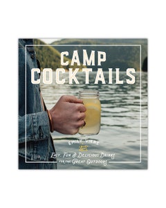 Camp Cocktails: Easy, Fun, and Delicious Drinks for the Great Outdoors